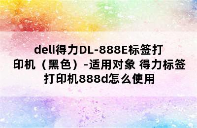 deli得力DL-888E标签打印机（黑色）-适用对象 得力标签打印机888d怎么使用